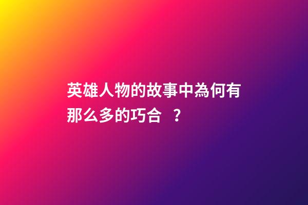 英雄人物的故事中為何有那么多的巧合？